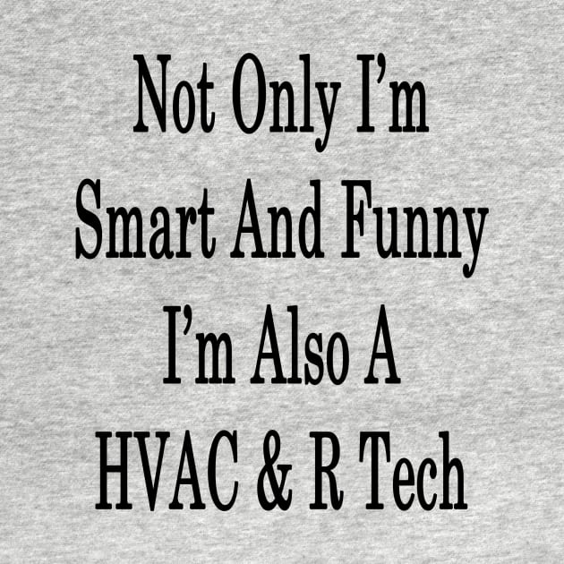 Not Only I'm Smart And Funny I'm Also A HVAC & R Tech by supernova23